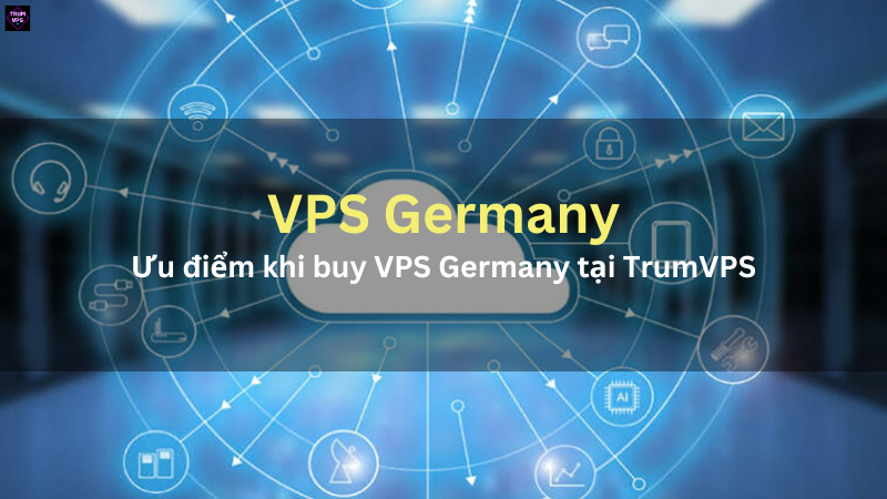 Ưu điểm khi buy VPS Germany tại TrumVPS
