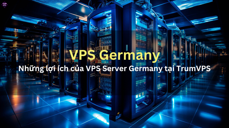 Tìm hiểu về VPS Server Germany tại TrumVPS