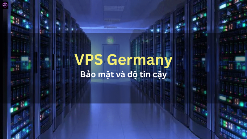 Bảo mật và độ tin cậy khi khách hàng mua VPS Hosting Germany tại TrumVPS